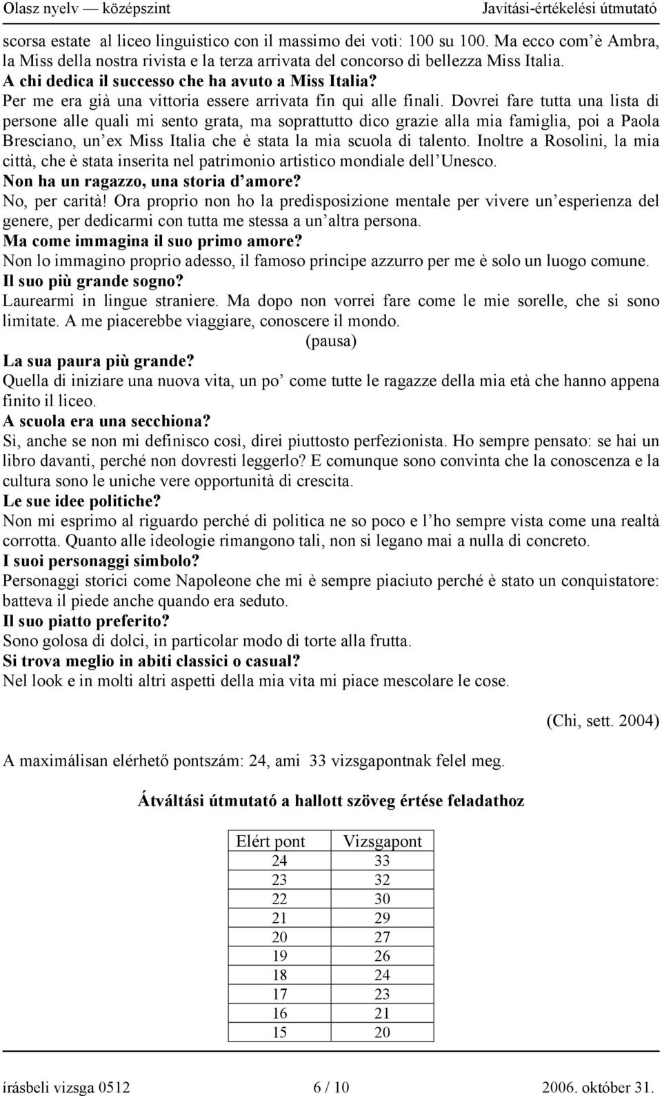 Dovrei fare tutta una lista di persone alle quali mi sento grata, ma soprattutto dico grazie alla mia famiglia, poi a Paola Bresciano, un ex Miss Italia che è stata la mia scuola di talento.