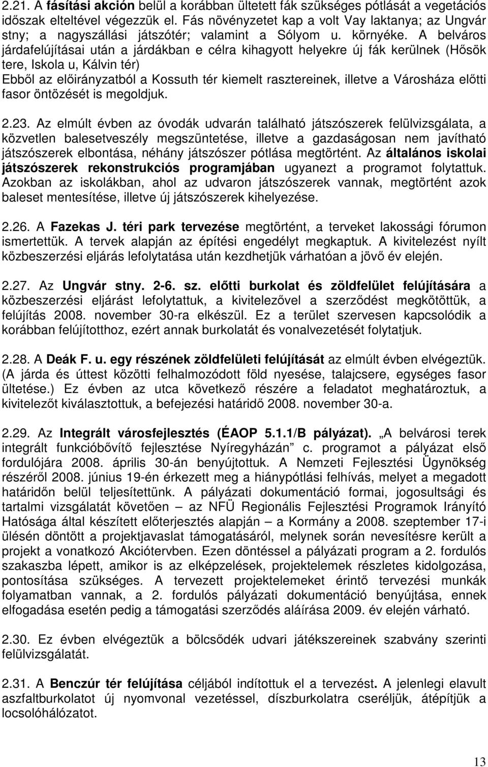 A belváros járdafelújításai után a járdákban e célra kihagyott helyekre új fák kerülnek (Hősök tere, Iskola u, Kálvin tér) Ebből az előirányzatból a Kossuth tér kiemelt rasztereinek, illetve a