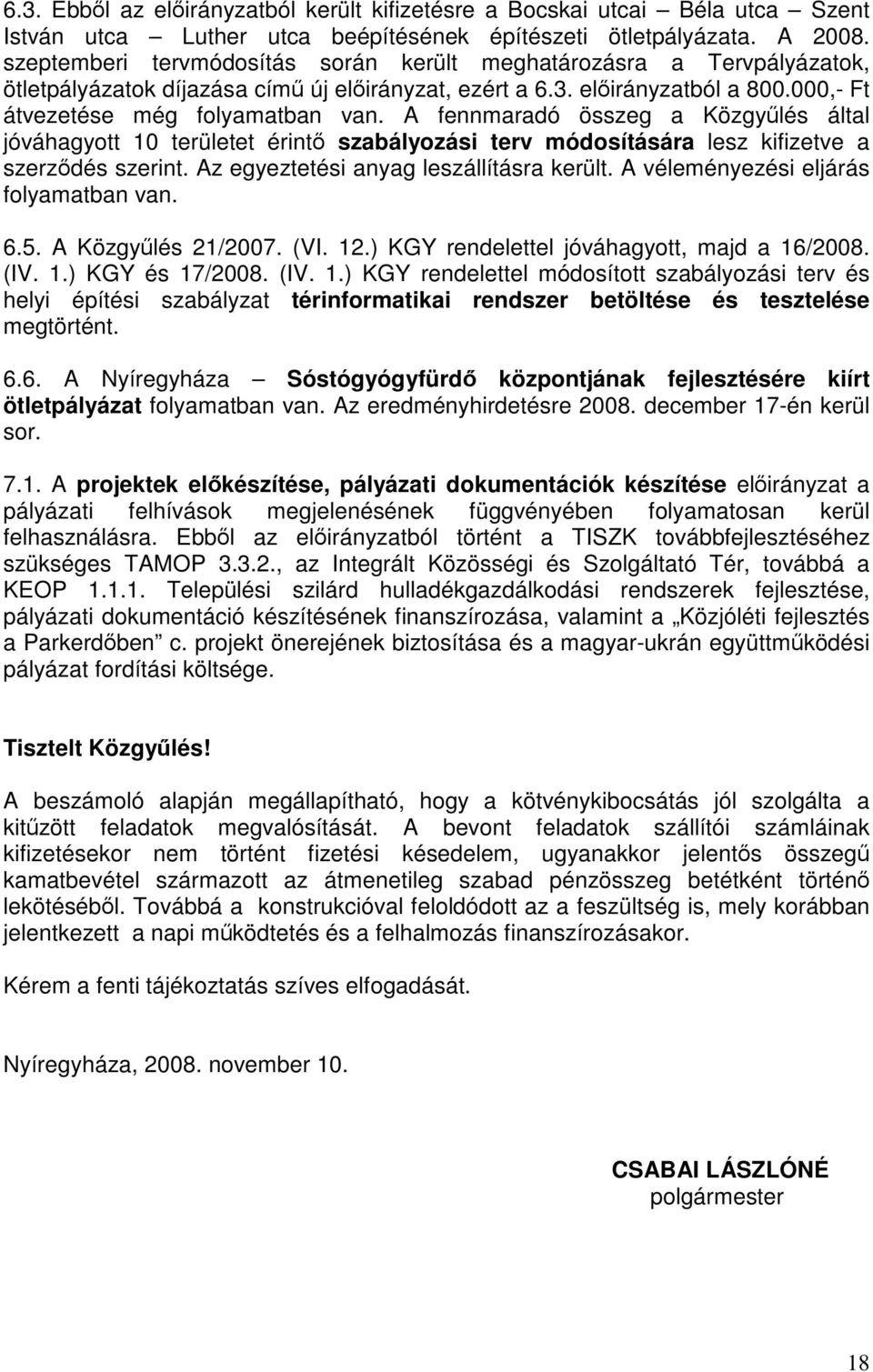 A fennmaradó összeg a Közgyűlés által jóváhagyott 10 területet érintő szabályozási terv módosítására lesz kifizetve a szerződés szerint. Az egyeztetési anyag leszállításra került.