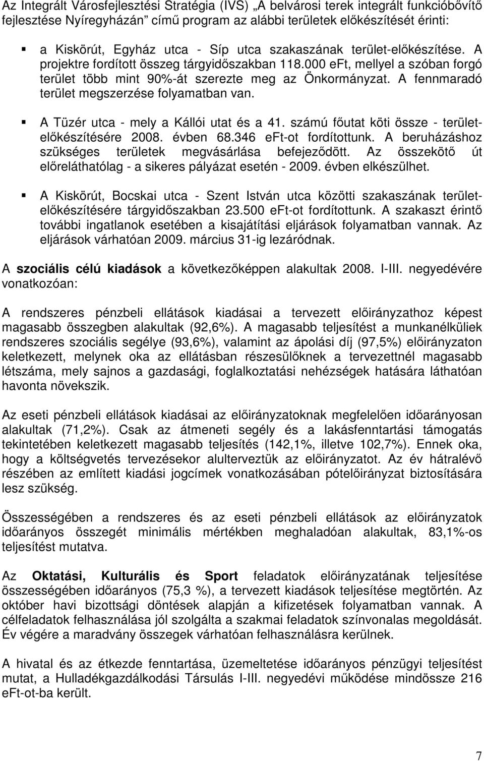 A fennmaradó terület megszerzése folyamatban van. A Tüzér utca - mely a Kállói utat és a 41. számú főutat köti össze - területelőkészítésére 2008. évben 68.346 eft-ot fordítottunk.