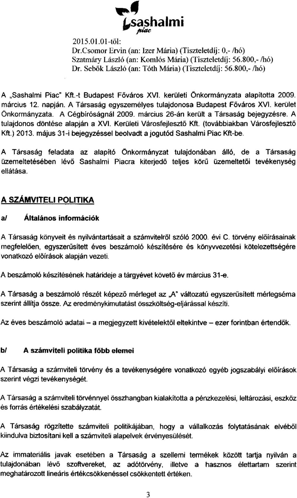 A Társaság egyszemélyes tulajdonosa Budapest Főváros XVI. kerület Önkormányzata. A Cégbíróságnál 2009. március 26-án került a Társaság bejegyzésre. A tulajdonos döntése alapján a XVI.