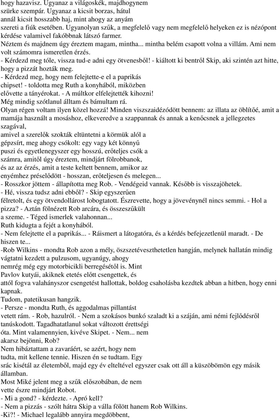 Ami nem volt számomra ismeretlen érzés. - Kérdezd meg tóle, vissza tud-e adni egy ötvenesből! - kiáltott ki bentről Skip, aki szintén azt hitte, hogy a pizzát hozták meg.