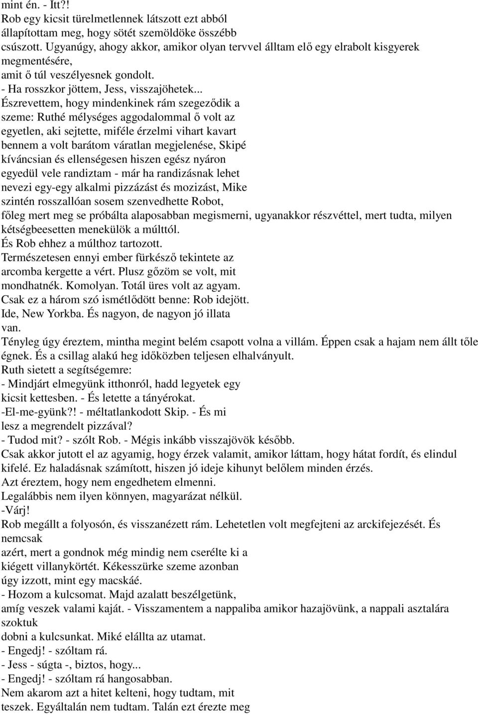 .. Észrevettem, hogy mindenkinek rám szegeződik a szeme: Ruthé mélységes aggodalommal ő volt az egyetlen, aki sejtette, miféle érzelmi vihart kavart bennem a volt barátom váratlan megjelenése, Skipé