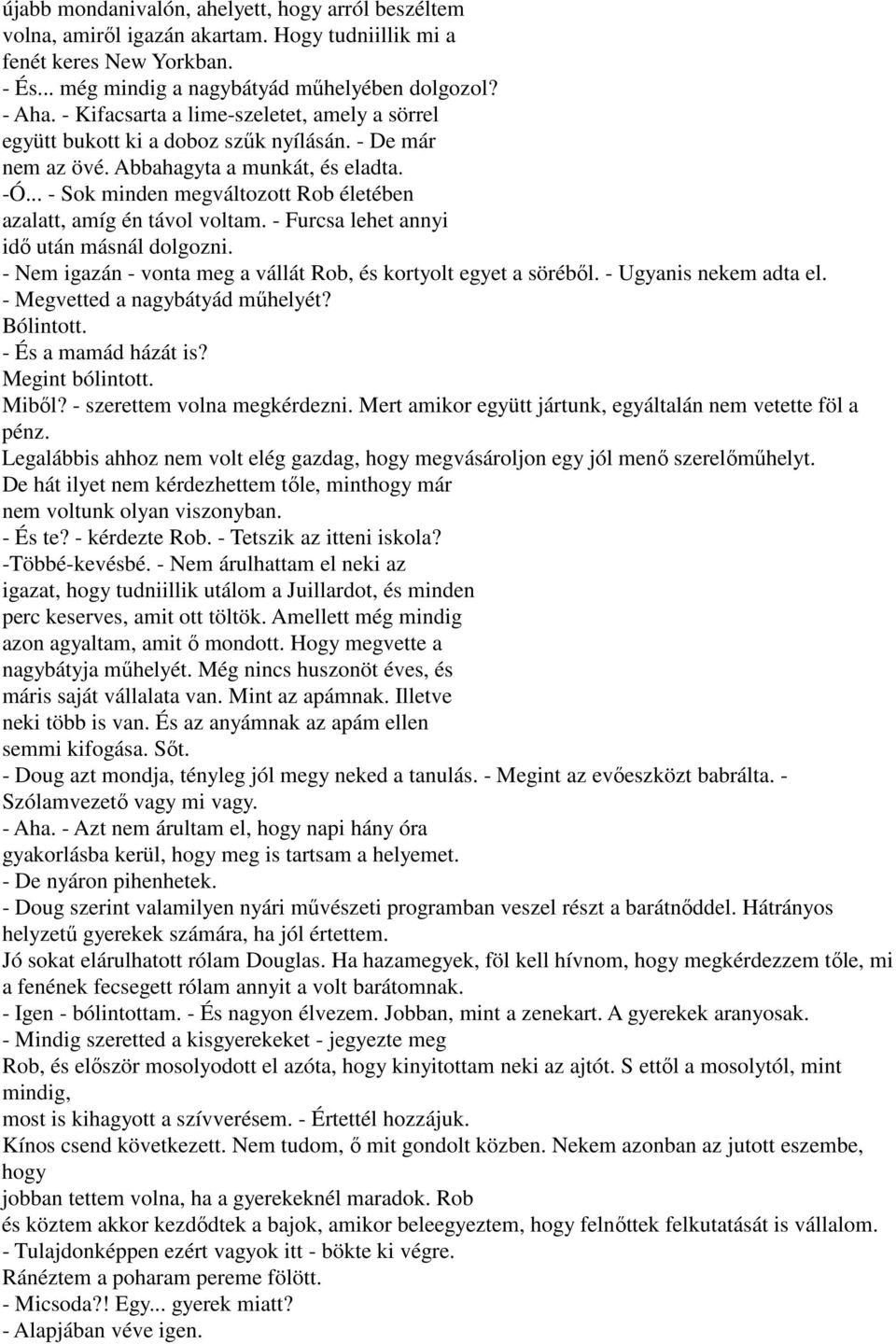 .. - Sok minden megváltozott Rob életében azalatt, amíg én távol voltam. - Furcsa lehet annyi idő után másnál dolgozni. - Nem igazán - vonta meg a vállát Rob, és kortyolt egyet a söréből.