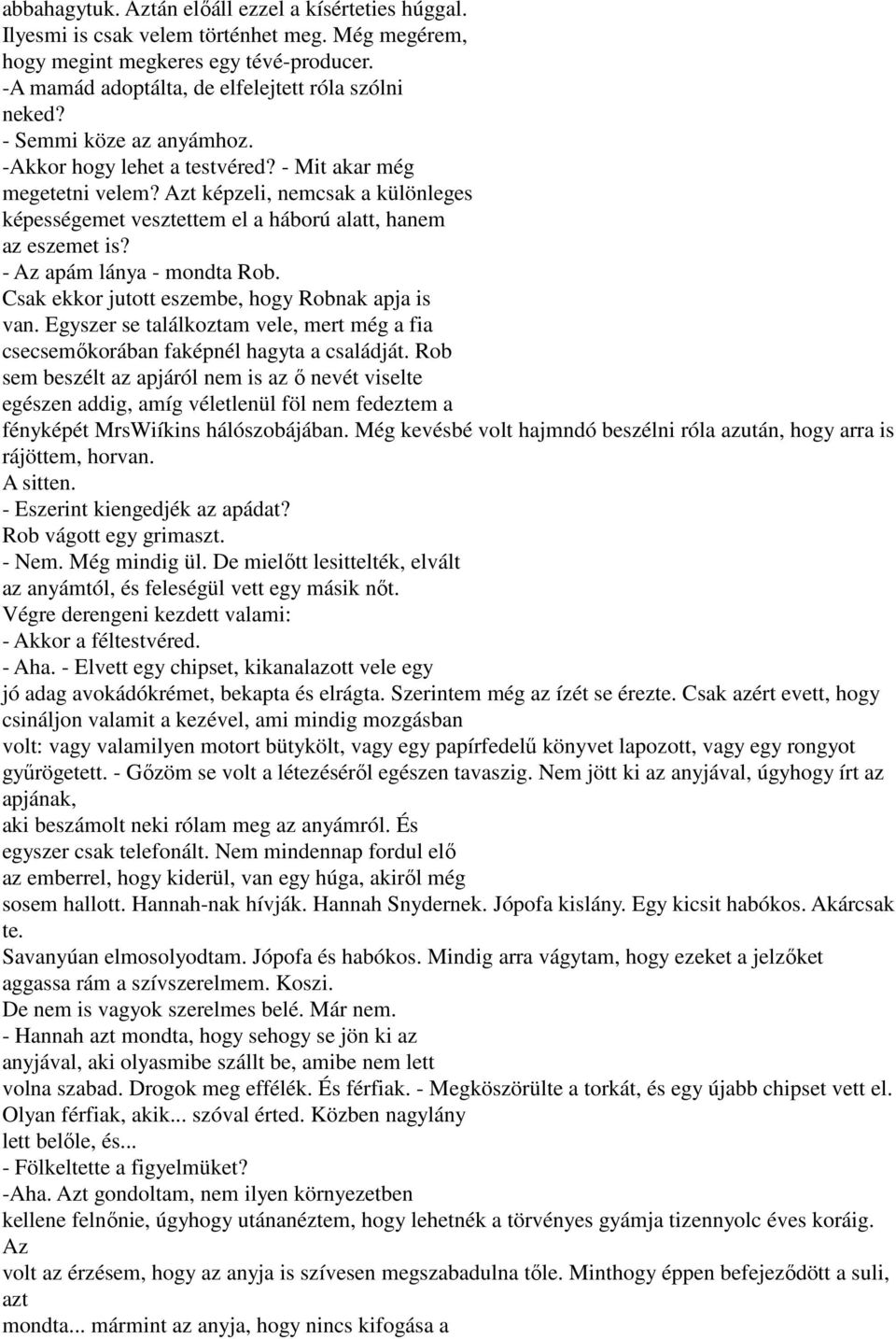 - Az apám lánya - mondta Rob. Csak ekkor jutott eszembe, hogy Robnak apja is van. Egyszer se találkoztam vele, mert még a fia csecsemőkorában faképnél hagyta a családját.