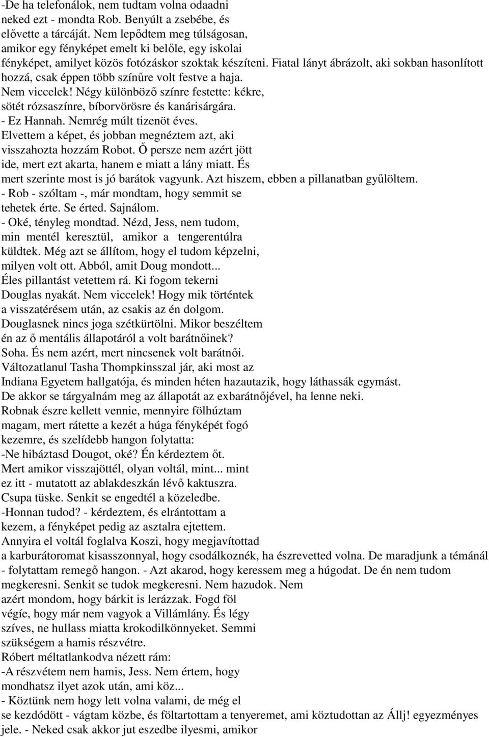 Fiatal lányt ábrázolt, aki sokban hasonlított hozzá, csak éppen több színűre volt festve a haja. Nem viccelek! Négy különböző színre festette: kékre, sötét rózsaszínre, bíborvörösre és kanárisárgára.