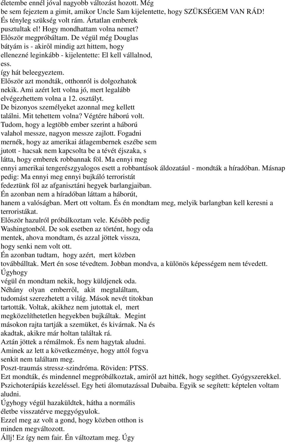 Először azt mondták, otthonról is dolgozhatok nekik. Ami azért lett volna jó, mert legalább elvégezhettem volna a 12. osztályt. De bizonyos személyeket azonnal meg kellett találni. Mit tehettem volna?