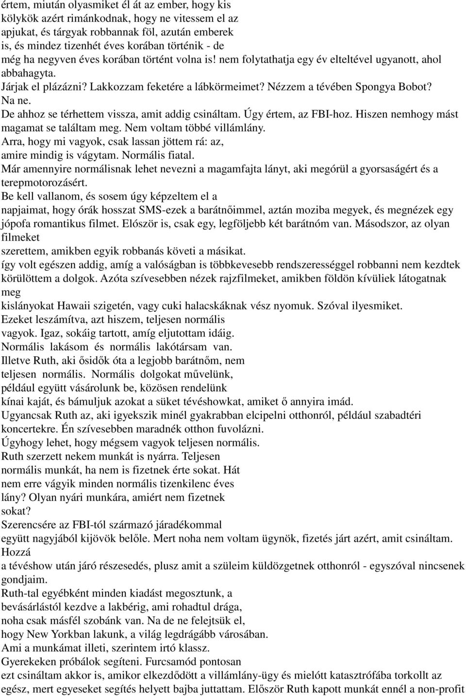 Na ne. De ahhoz se térhettem vissza, amit addig csináltam. Úgy értem, az FBI-hoz. Hiszen nemhogy mást magamat se találtam meg. Nem voltam többé villámlány.