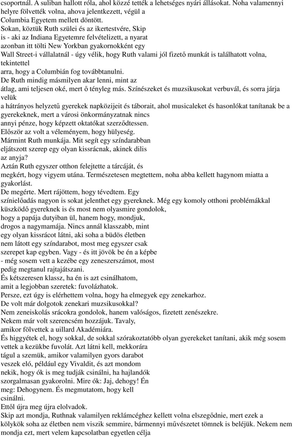 Ruth valami jól fizető munkát is találhatott volna, tekintettel arra, hogy a Columbián fog továbbtanulni. De Ruth mindig másmilyen akar lenni, mint az átlag, ami teljesen oké, mert ő tényleg más.