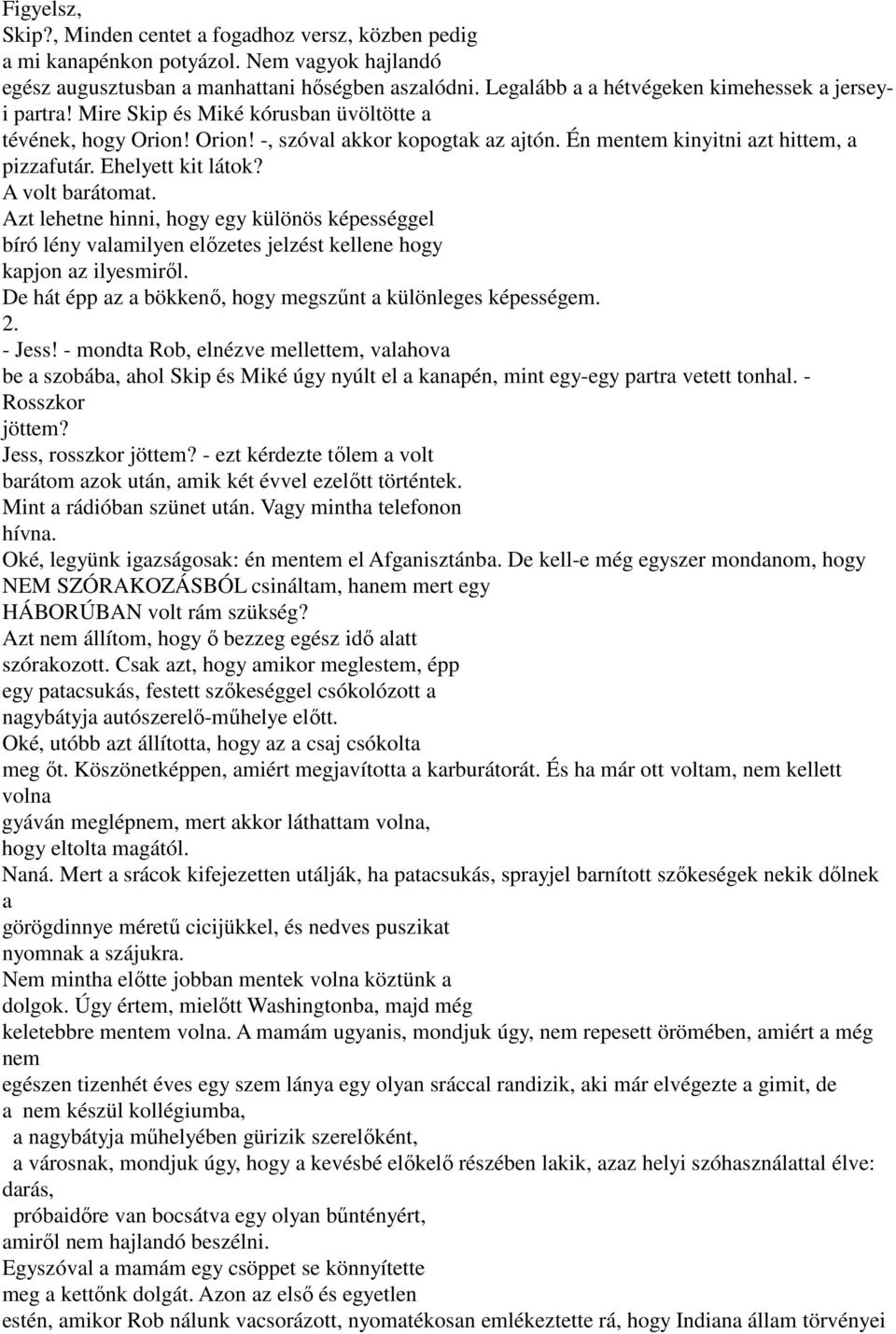 Ehelyett kit látok? A volt barátomat. Azt lehetne hinni, hogy egy különös képességgel bíró lény valamilyen előzetes jelzést kellene hogy kapjon az ilyesmiről.