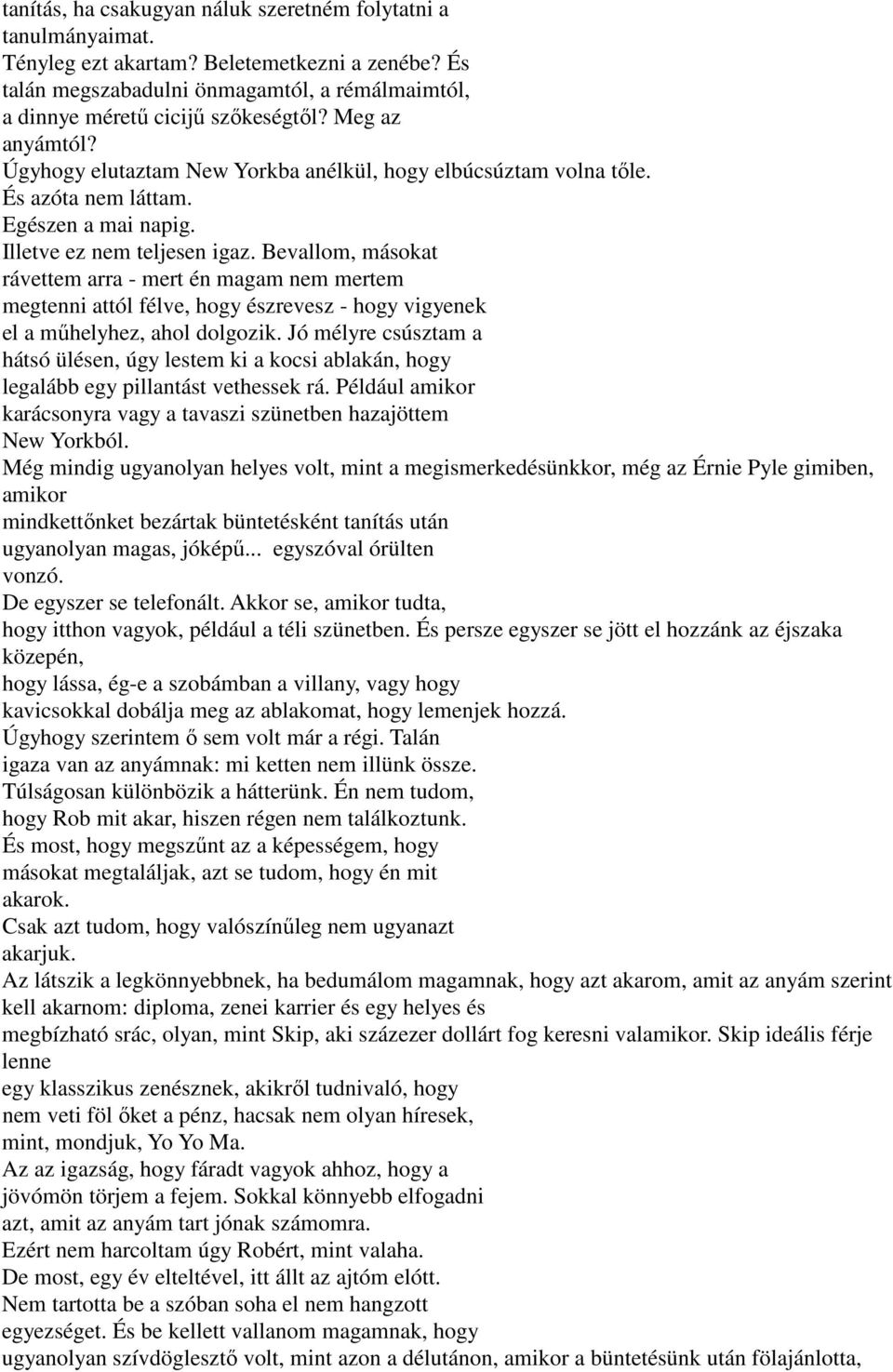 Bevallom, másokat rávettem arra - mert én magam nem mertem megtenni attól félve, hogy észrevesz - hogy vigyenek el a műhelyhez, ahol dolgozik.