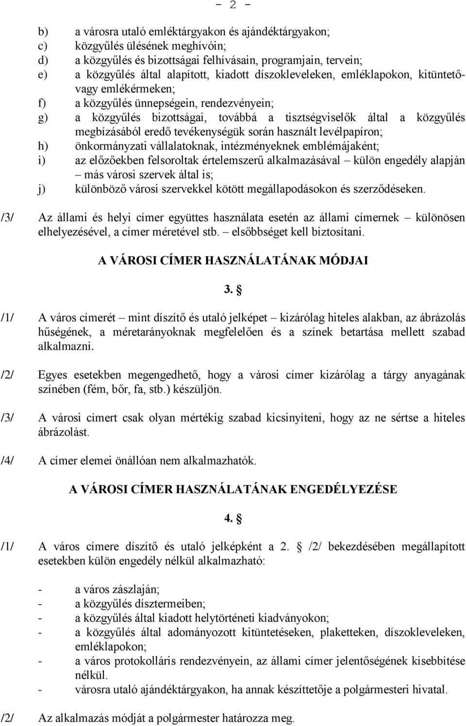 tevékenységük során használt levélpapíron; h) önkormányzati vállalatoknak, intézményeknek emblémájaként; i) az előzőekben felsoroltak értelemszerű alkalmazásával külön engedély alapján más városi