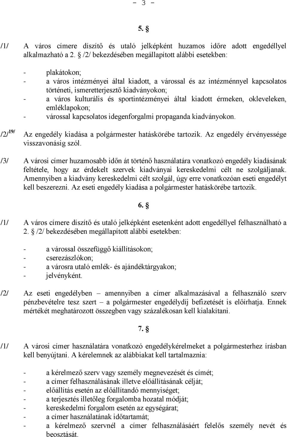 kulturális és sportintézményei által kiadott érmeken, okleveleken, emléklapokon; - várossal kapcsolatos idegenforgalmi propaganda kiadványokon.