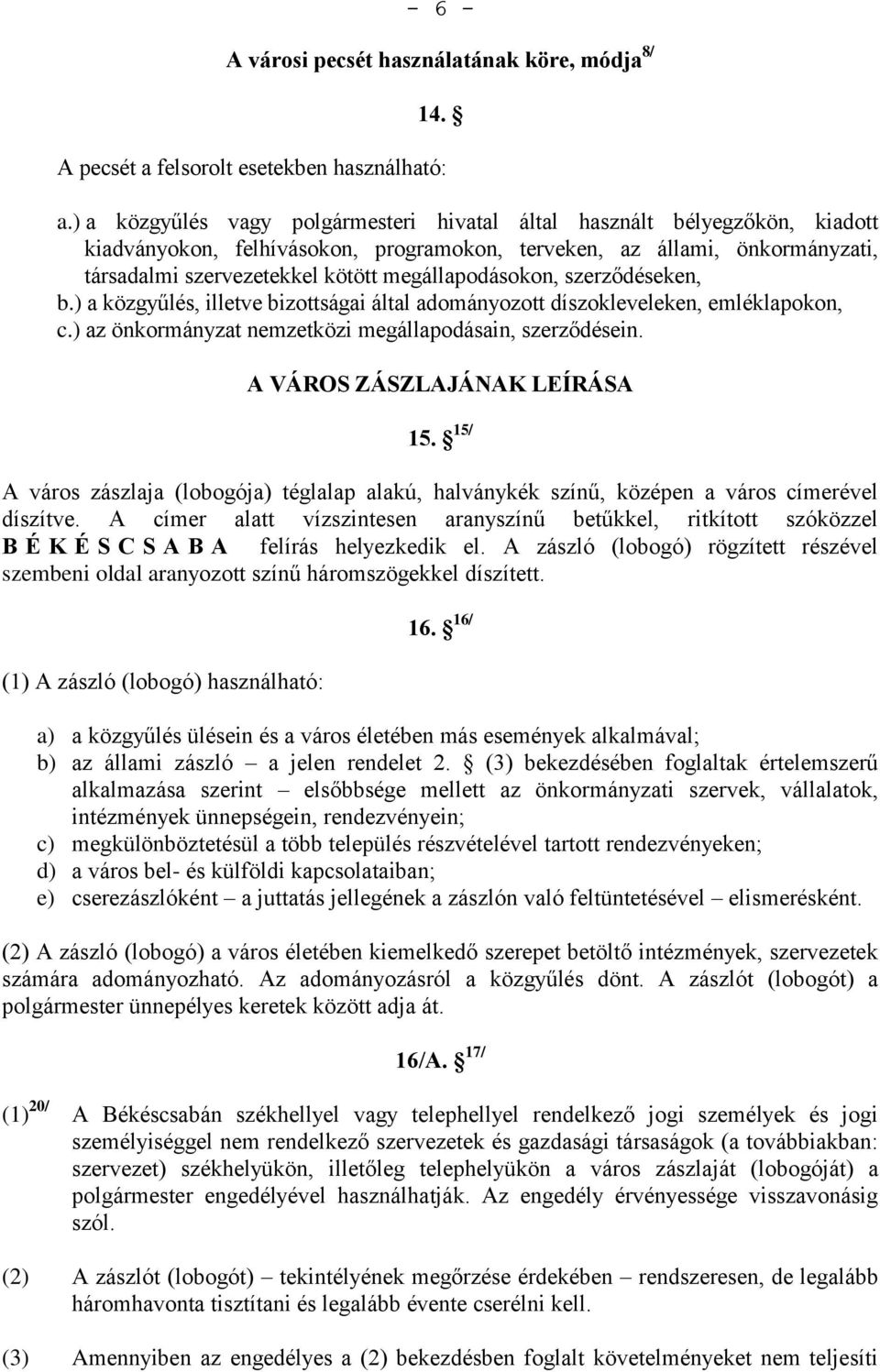 megállapodásokon, szerződéseken, b.) a közgyűlés, illetve bizottságai által adományozott díszokleveleken, emléklapokon, c.) az önkormányzat nemzetközi megállapodásain, szerződésein.