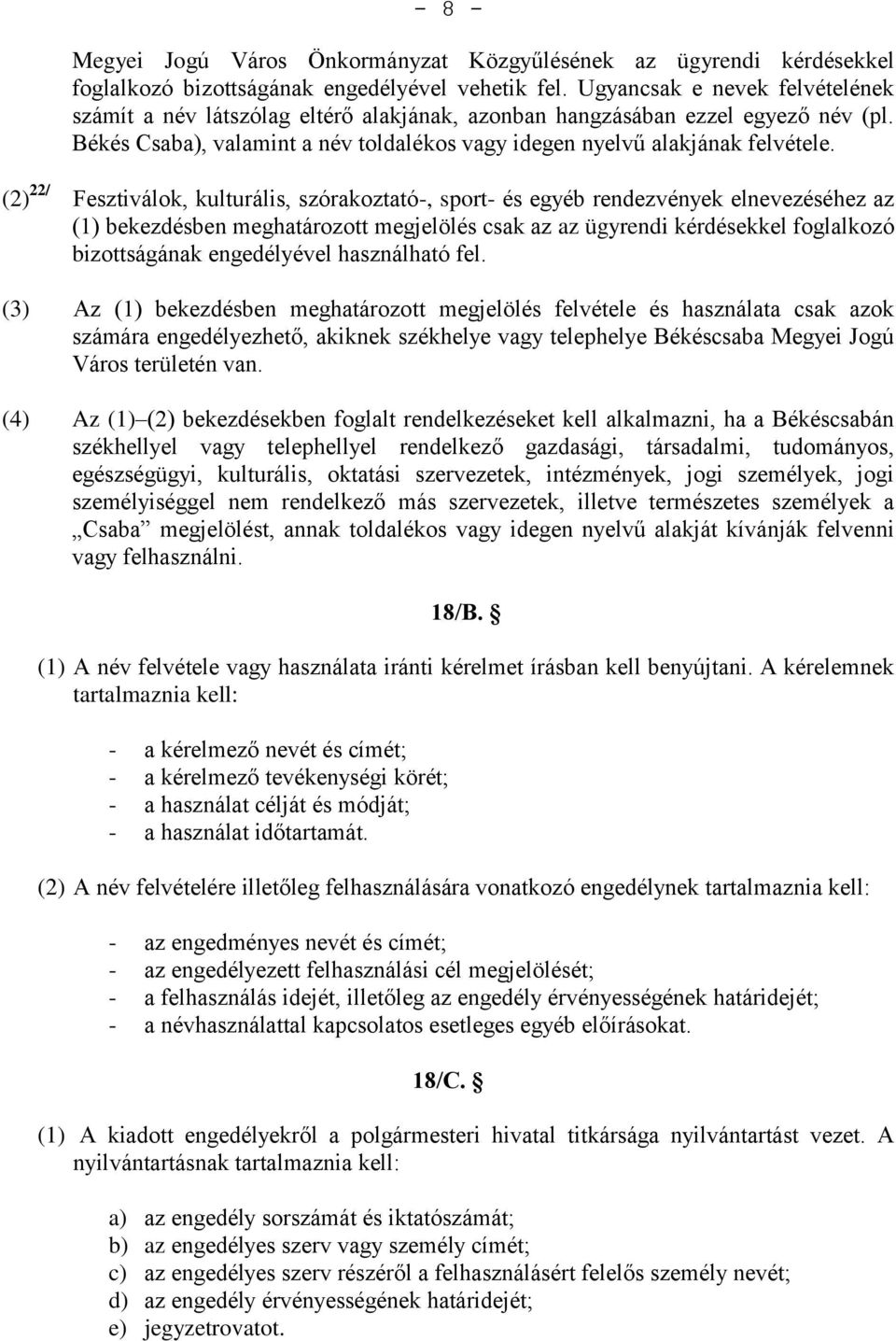 (2) 22/ Fesztiválok, kulturális, szórakoztató-, sport- és egyéb rendezvények elnevezéséhez az (1) bekezdésben meghatározott megjelölés csak az az ügyrendi kérdésekkel foglalkozó bizottságának