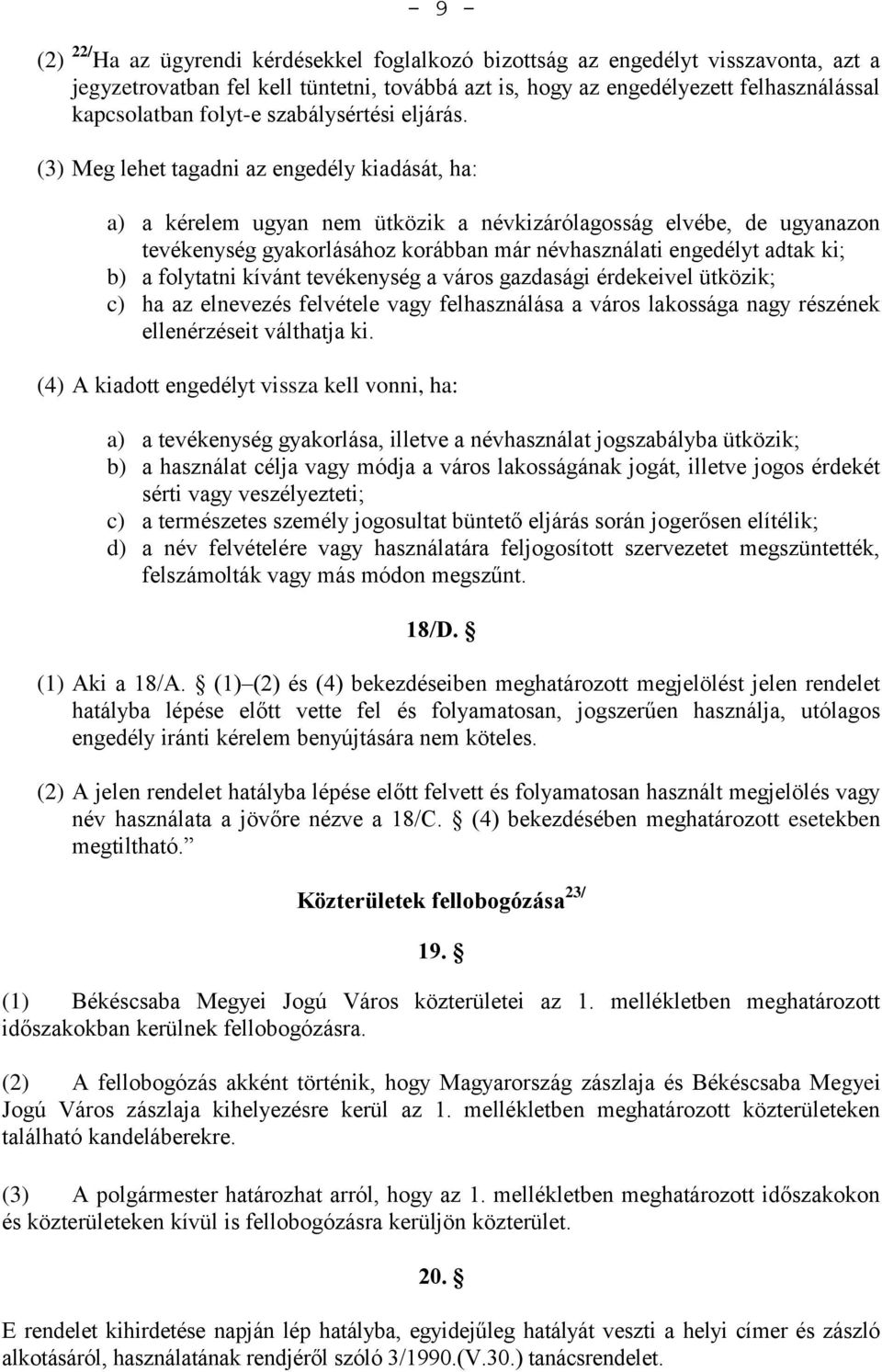 (3) Meg lehet tagadni az engedély kiadását, ha: a) a kérelem ugyan nem ütközik a névkizárólagosság elvébe, de ugyanazon tevékenység gyakorlásához korábban már névhasználati engedélyt adtak ki; b) a