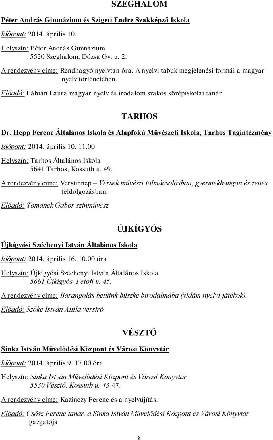 Hepp Ferenc Általános Iskola és Alapfokú Művészeti Iskola, Tarhos Tagintézmény Időpont: 2014. április 10. 11.00 Helyszín: Tarhos Általános Iskola 5641 Tarhos, Kossuth u. 49.