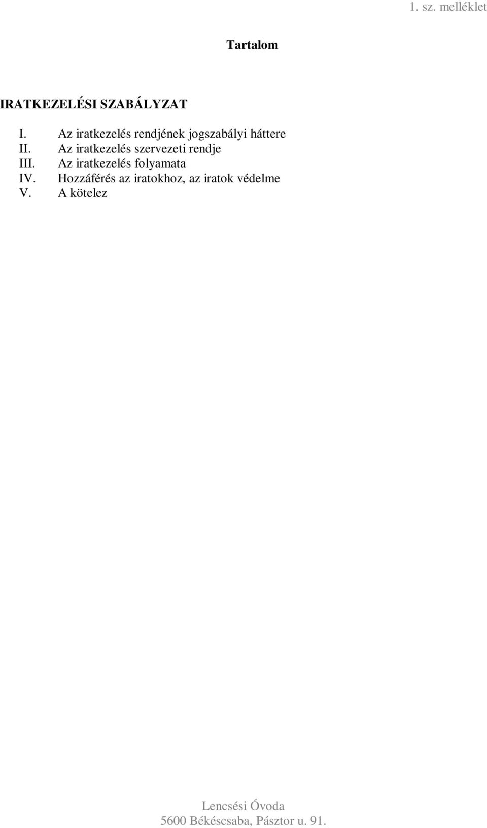 Jogszabályi háttér II. Az adatvédelem szabályai III. Adatbiztonság IV. Az adatbiztonság követelményeinek be nem tartása V. Adatfajták, adatkezelés, adatbiztonság 1.