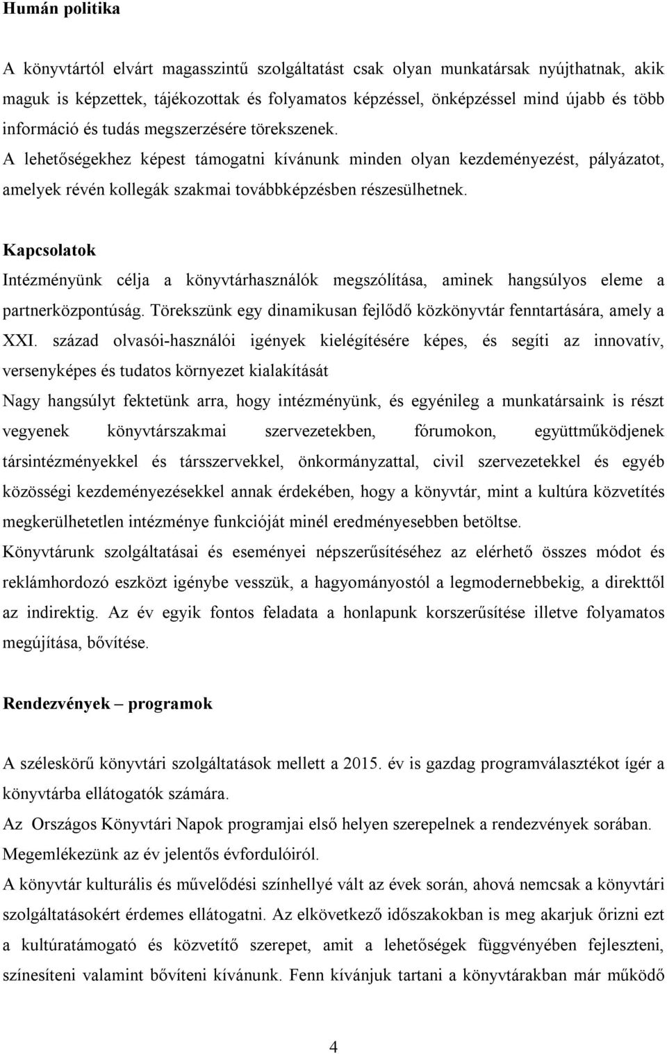 Kapcsolatok Intézményünk célja a könyvtárhasználók megszólítása, aminek hangsúlyos eleme a partnerközpontúság. Törekszünk egy dinamikusan fejlődő közkönyvtár fenntartására, amely a XXI.