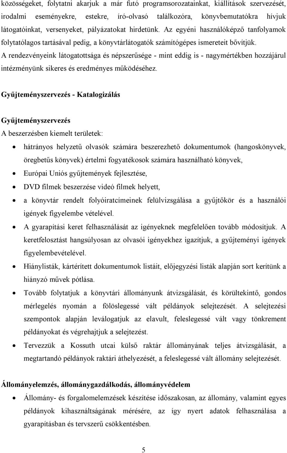 A rendezvényeink látogatottsága és népszerűsége - mint eddig is - nagymértékben hozzájárul intézményünk sikeres és eredményes működéséhez.