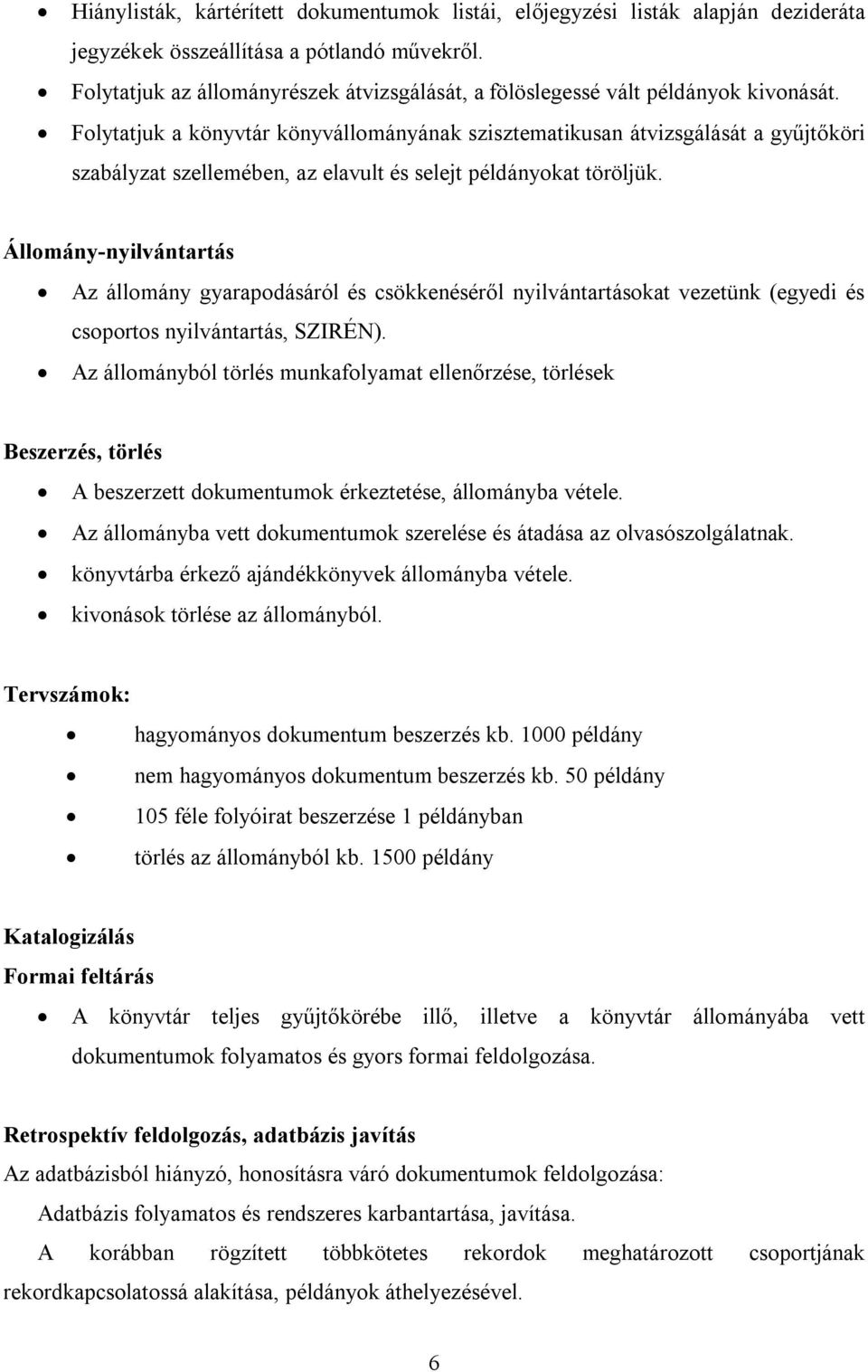 Folytatjuk a könyvtár könyvállományának szisztematikusan átvizsgálását a gyűjtőköri szabályzat szellemében, az elavult és selejt példányokat töröljük.