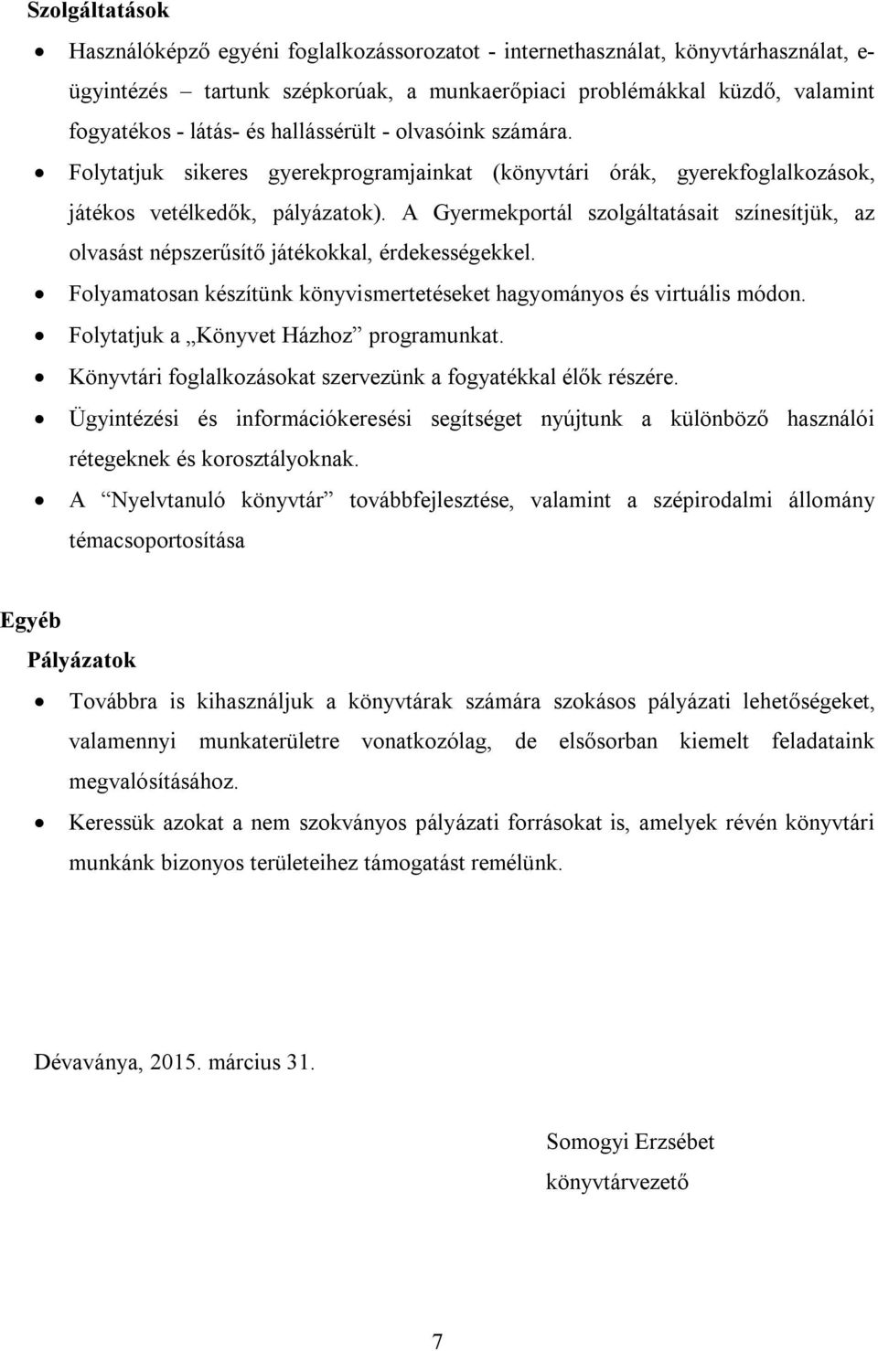 A Gyermekportál szolgáltatásait színesítjük, az olvasást népszerűsítő játékokkal, érdekességekkel. Folyamatosan készítünk könyvismertetéseket hagyományos és virtuális módon.