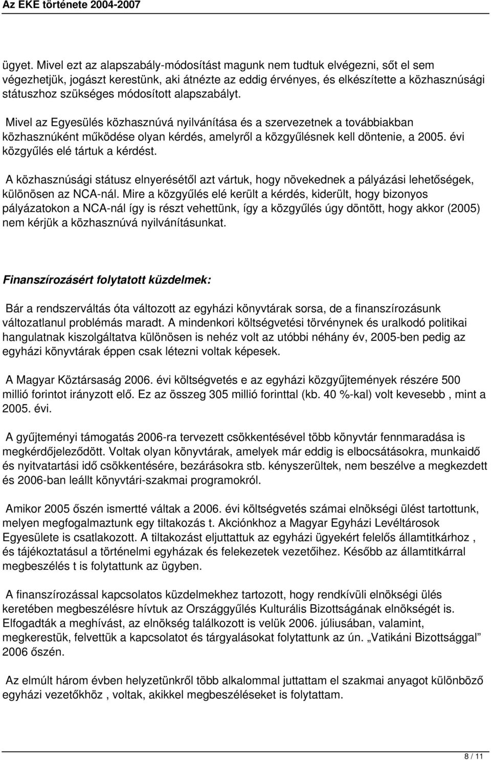 módosított alapszabályt. Mivel az Egyesülés közhasznúvá nyilvánítása és a szervezetnek a továbbiakban közhasznúként működése olyan kérdés, amelyről a közgyűlésnek kell döntenie, a 2005.