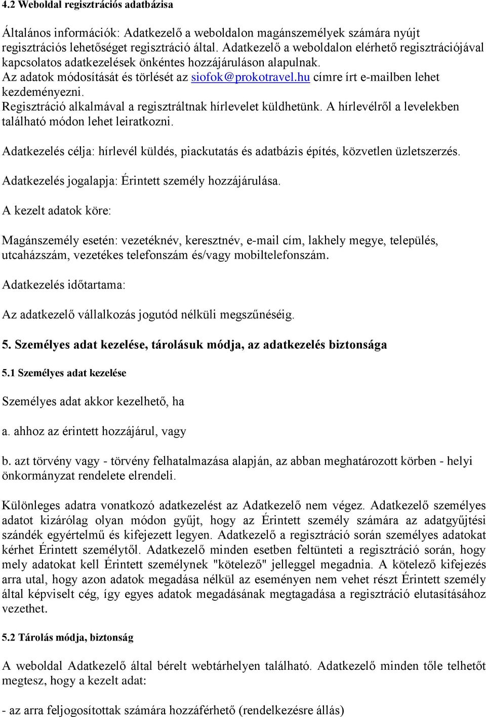 hu címre írt e-mailben lehet kezdeményezni. Regisztráció alkalmával a regisztráltnak hírlevelet küldhetünk. A hírlevélről a levelekben található módon lehet leiratkozni.