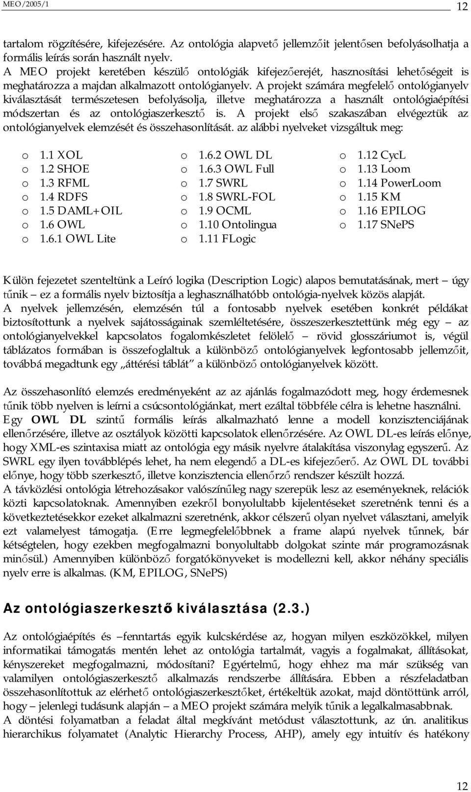 A projekt számára megfelel ontológianyelv kiválasztását természetesen befolyásolja, illetve meghatározza a használt ontológiaépítési módszertan és az ontológiaszerkeszt is.