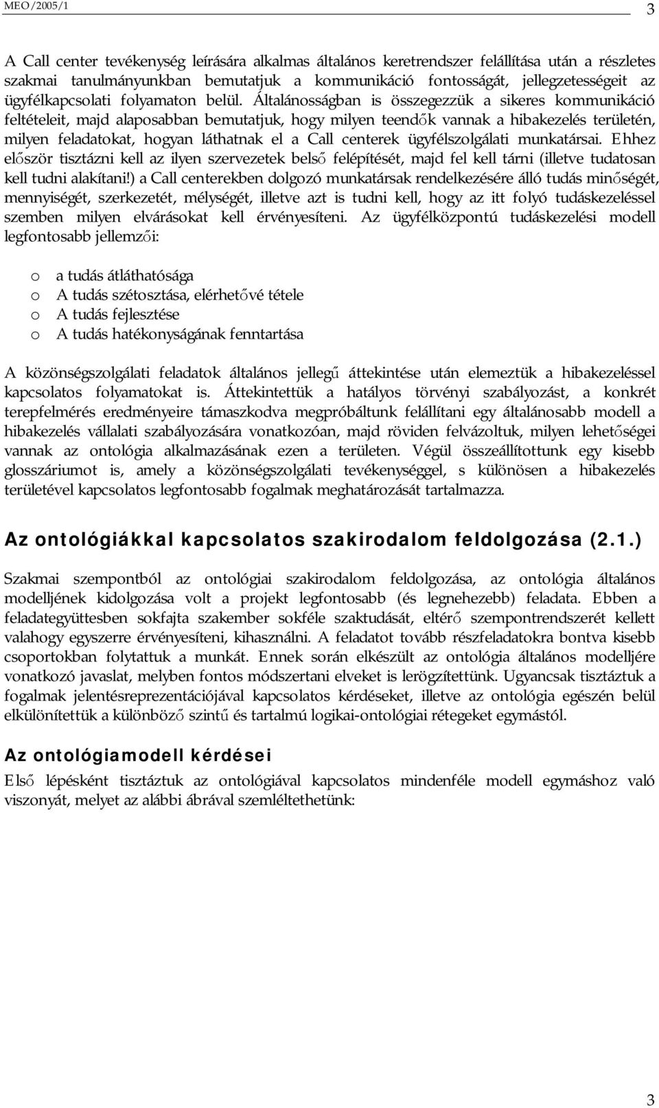 Általánosságban is összegezzük a sikeres kommunikáció feltételeit, majd alaposabban bemutatjuk, hogy milyen teend k vannak a hibakezelés területén, milyen feladatokat, hogyan láthatnak el a Call