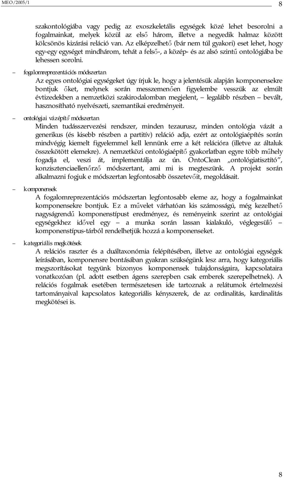 fogalomreprezentációs módszertan Az egyes ontológiai egységeket úgy írjuk le, hogy a jelentésük alapján komponensekre bontjuk ket, melynek során messzemen en figyelembe vesszük az elmúlt évtizedekben