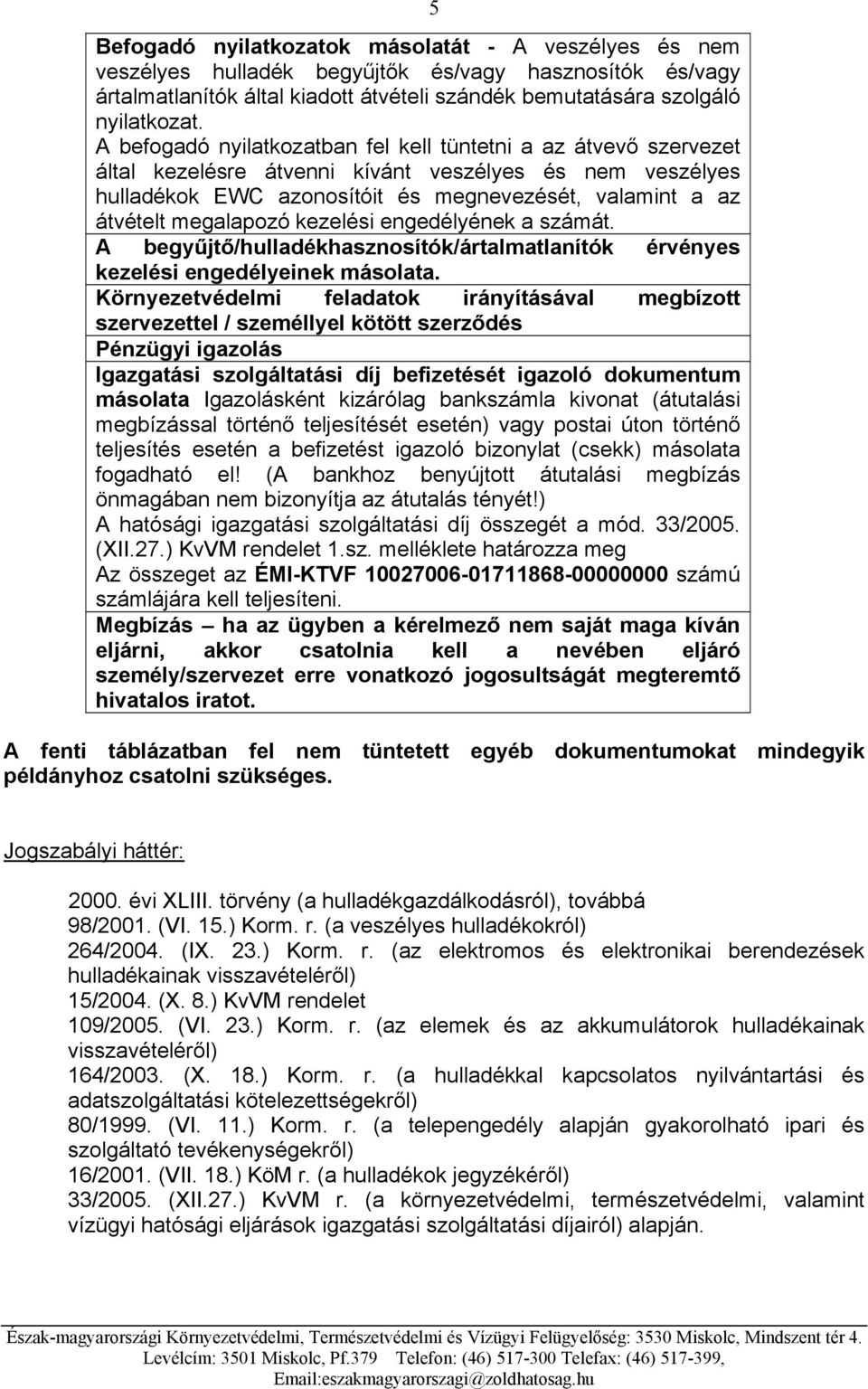 megalapozó kezelési engedélyének a számát. A begyűjtő/hulladékhasznosítók/ártalmatlanítók érvényes kezelési engedélyeinek másolata.