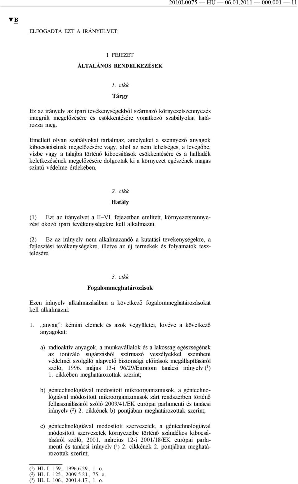 Emellett olyan szabályokat tartalmaz, amelyeket a szennyező anyagok kibocsátásának megelőzésére vagy, ahol az nem lehetséges, a levegőbe, vízbe vagy a talajba történő kibocsátások csökkentésére és a