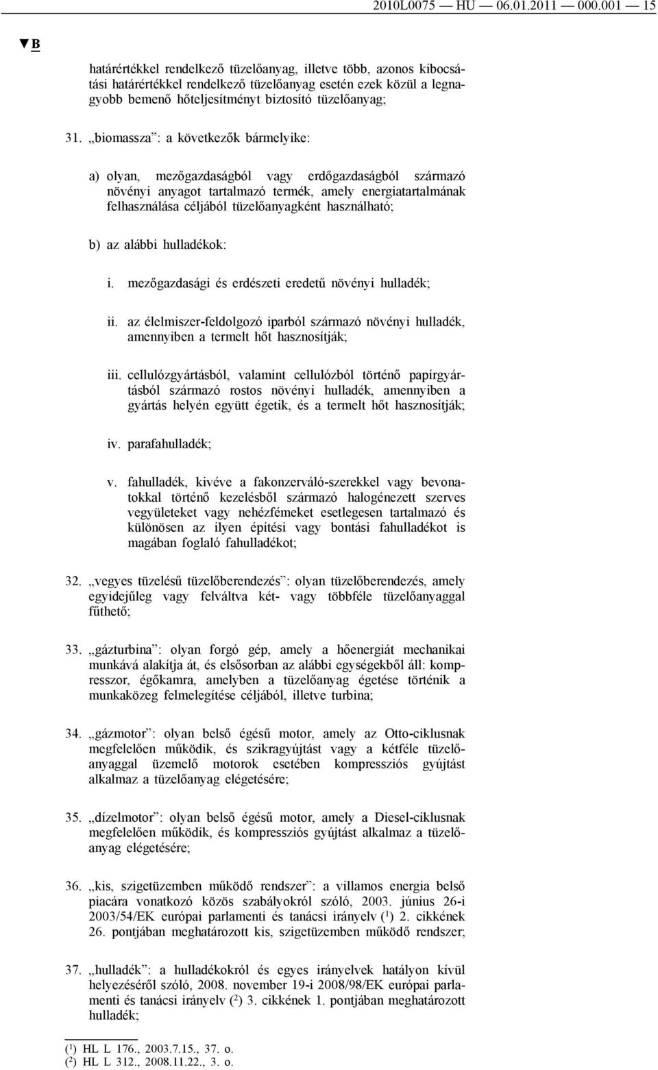 biomassza : a következők bármelyike: a) olyan, mezőgazdaságból vagy erdőgazdaságból származó növényi anyagot tartalmazó termék, amely energiatartalmának felhasználása céljából tüzelőanyagként