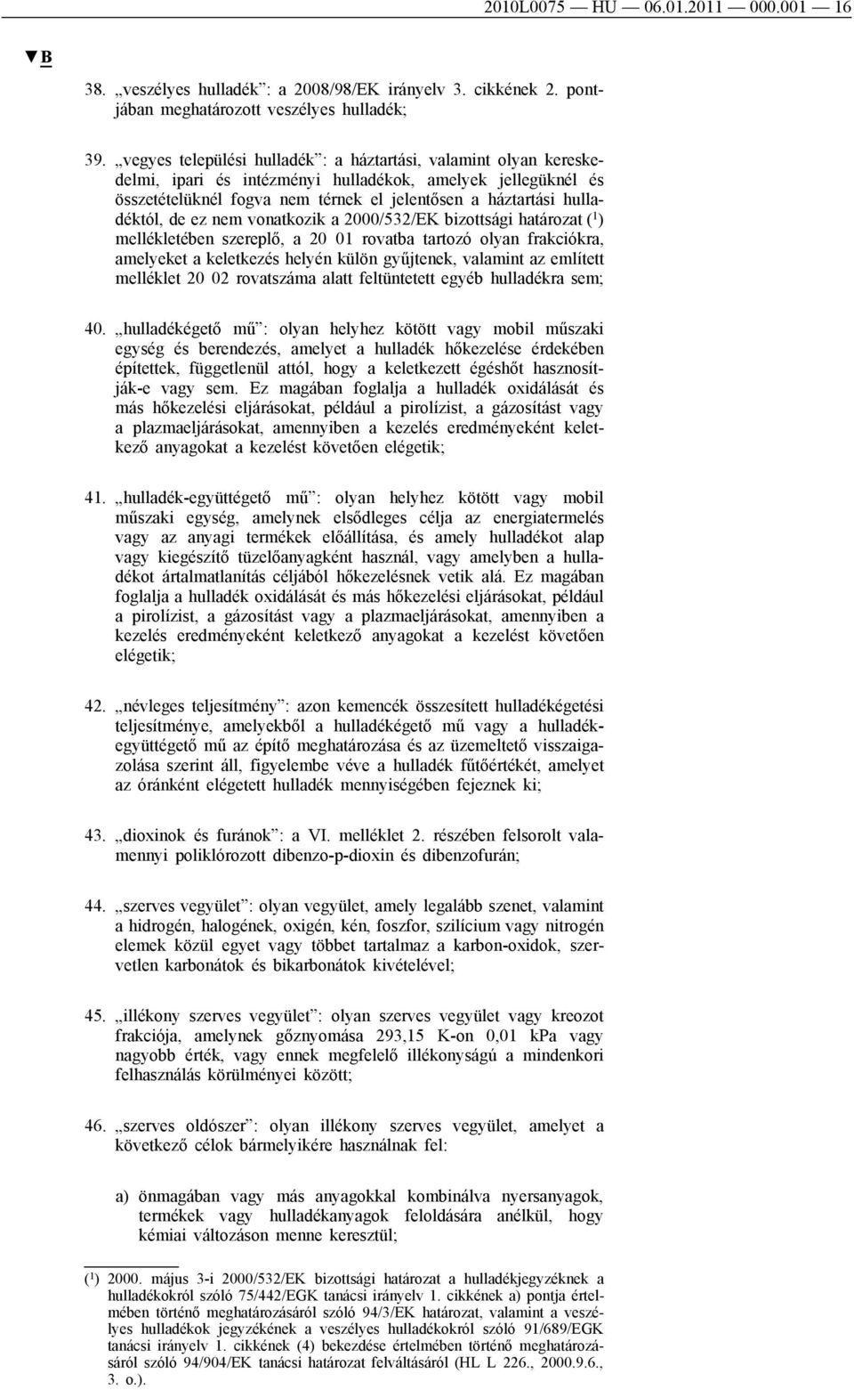 de ez nem vonatkozik a 2000/532/EK bizottsági határozat ( 1 ) mellékletében szereplő, a 20 01 rovatba tartozó olyan frakciókra, amelyeket a keletkezés helyén külön gyűjtenek, valamint az említett