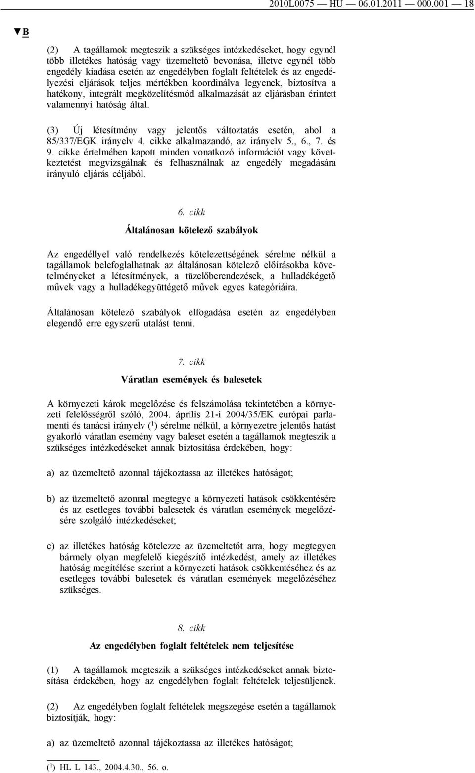 feltételek és az engedélyezési eljárások teljes mértékben koordinálva legyenek, biztosítva a hatékony, integrált megközelítésmód alkalmazását az eljárásban érintett valamennyi hatóság által.