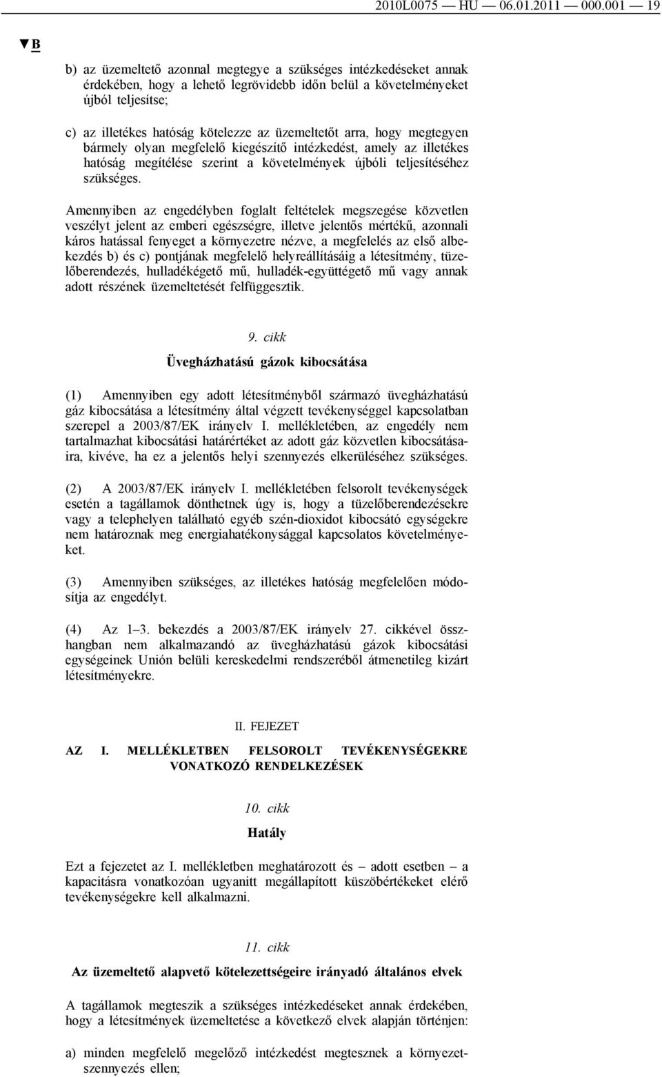 üzemeltetőt arra, hogy megtegyen bármely olyan megfelelő kiegészítő intézkedést, amely az illetékes hatóság megítélése szerint a követelmények újbóli teljesítéséhez szükséges.