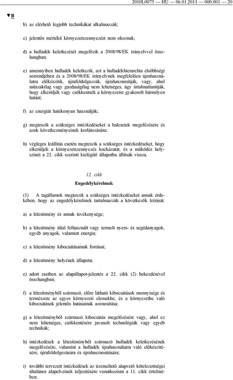 hulladék keletkezik, azt a hulladékhierarchia elsőbbségi sorrendjében és a 2008/98/EK irányelvnek megfelelően újrahasználatra előkészítik, újrafeldolgozzák, újrahasznosítják, vagy, ahol műszakilag