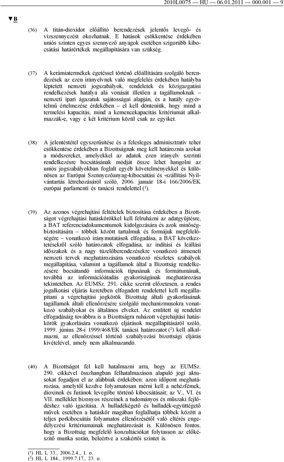 (37) A kerámiatermékek égetéssel történő előállítására szolgáló berendezések az ezen irányelvnek való megfelelés érdekében hatályba léptetett nemzeti jogszabályok, rendeletek és közigazgatási