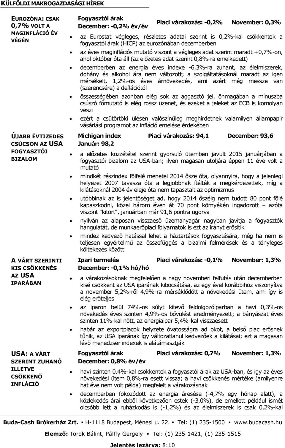 (HICP) az eurozónában decemberben az éves maginflációs mutató viszont a végleges adat szerint maradt +0,7%-on, ahol október óta áll (az előzetes adat szerint 0,8%-ra emelkedett) decemberben az