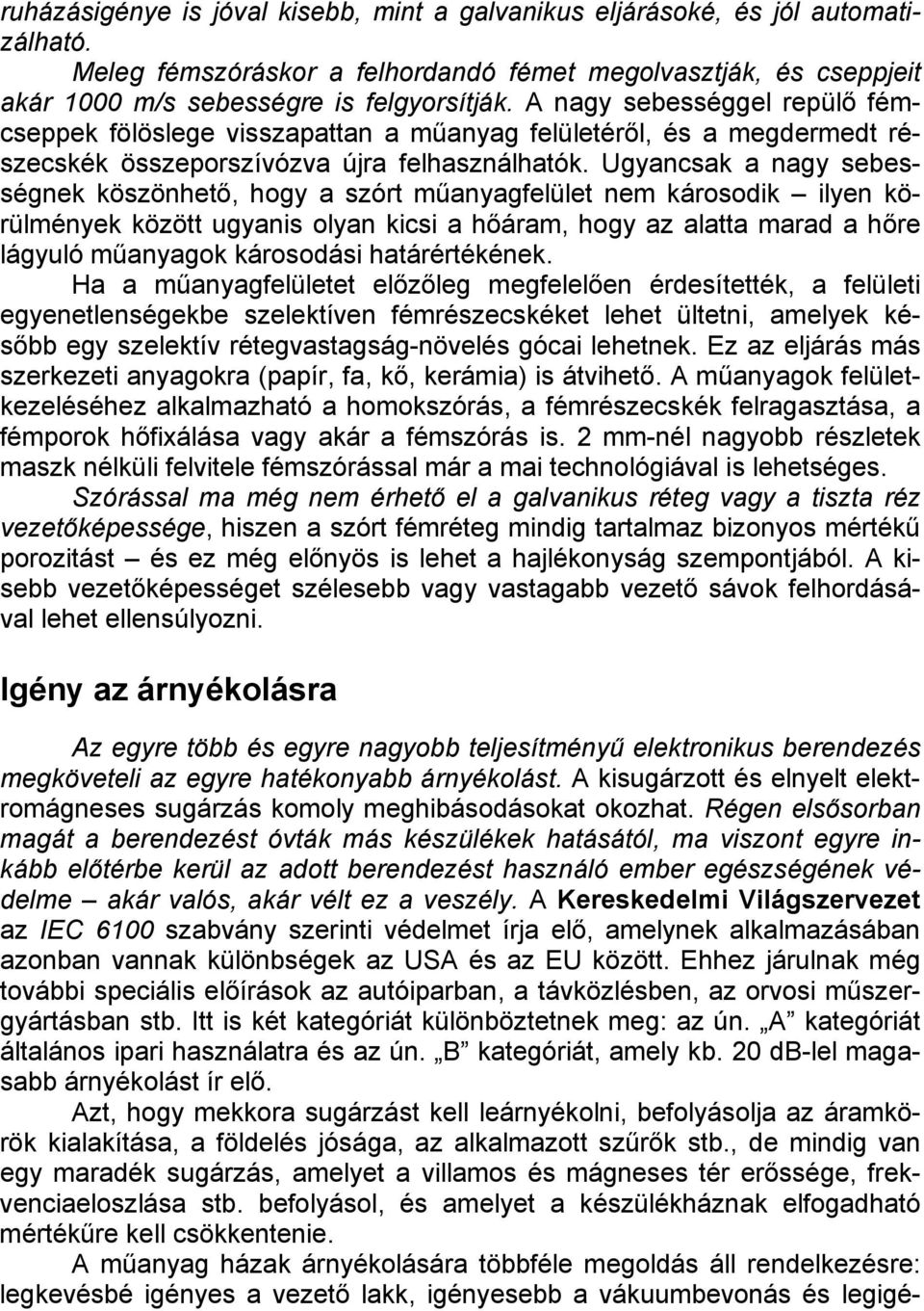 Ugyancsak a nagy sebességnek köszönhető, hogy a szórt műanyagfelület nem károsodik ilyen körülmények között ugyanis olyan kicsi a hőáram, hogy az alatta marad a hőre lágyuló műanyagok károsodási