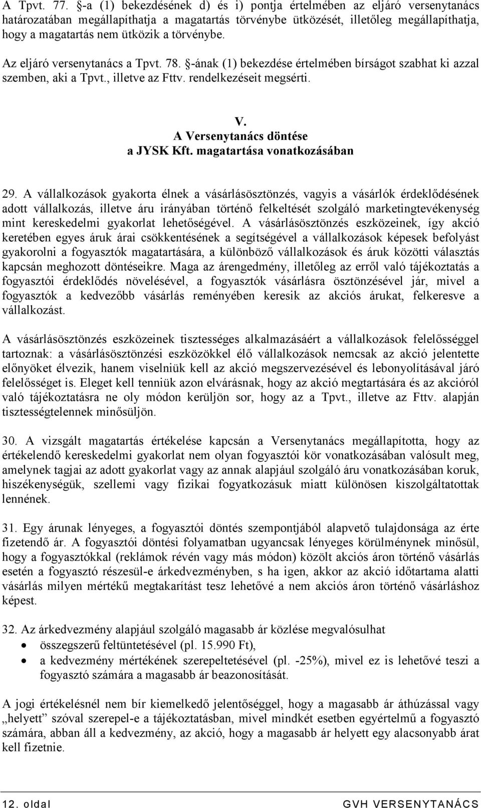 törvénybe. Az eljáró versenytanács a Tpvt. 78. -ának (1) bekezdése értelmében bírságot szabhat ki azzal szemben, aki a Tpvt., illetve az Fttv. rendelkezéseit megsérti. V.