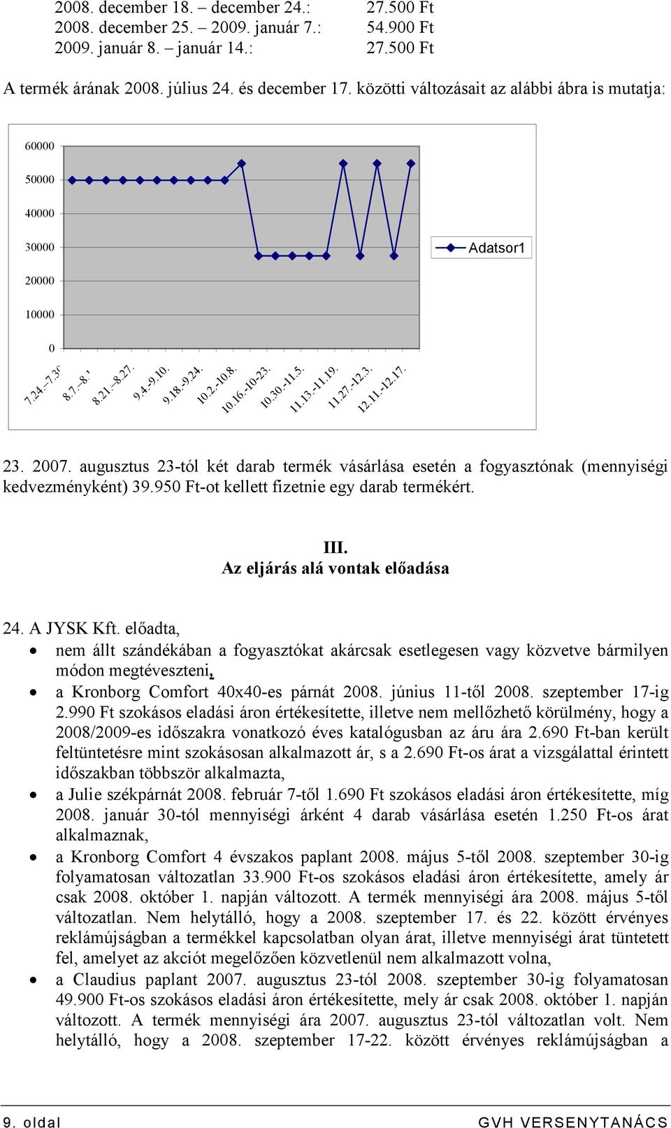 2007. augusztus 23-tól két darab termék vásárlása esetén a fogyasztónak (mennyiségi kedvezményként) 39.950 Ft-ot kellett fizetnie egy darab termékért. III. Az eljárás alá vontak elıadása 24.