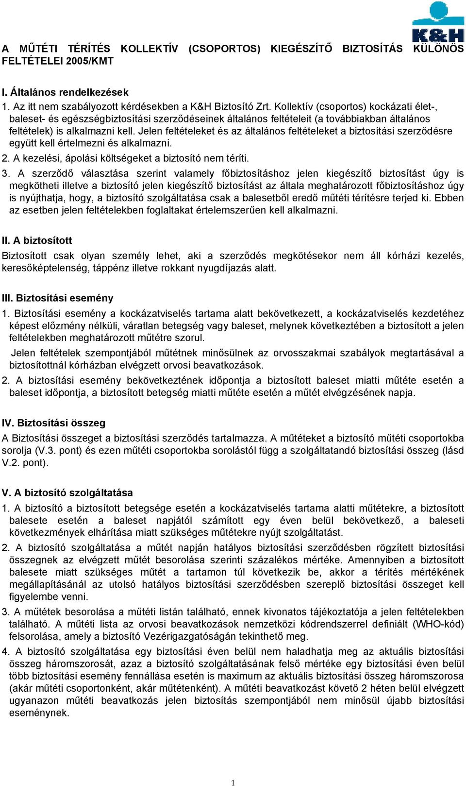 Jelen feltételeket és az általános feltételeket a biztosítási szerződésre együtt kell értelmezni és alkalmazni. 2. A kezelési, ápolási költségeket a biztosító nem téríti. 3.