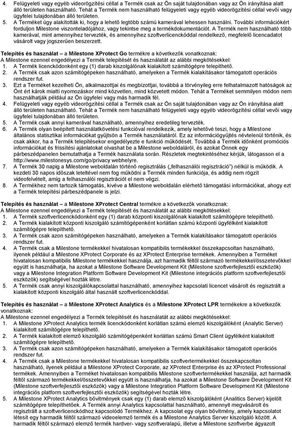 A Termék nem használható több kamerával, mint amennyihez tervezték, és amennyihez szoftverlicenckóddal rendelkező, megfelelő licencadatot vásárolt vagy jogszerűen beszerzett.