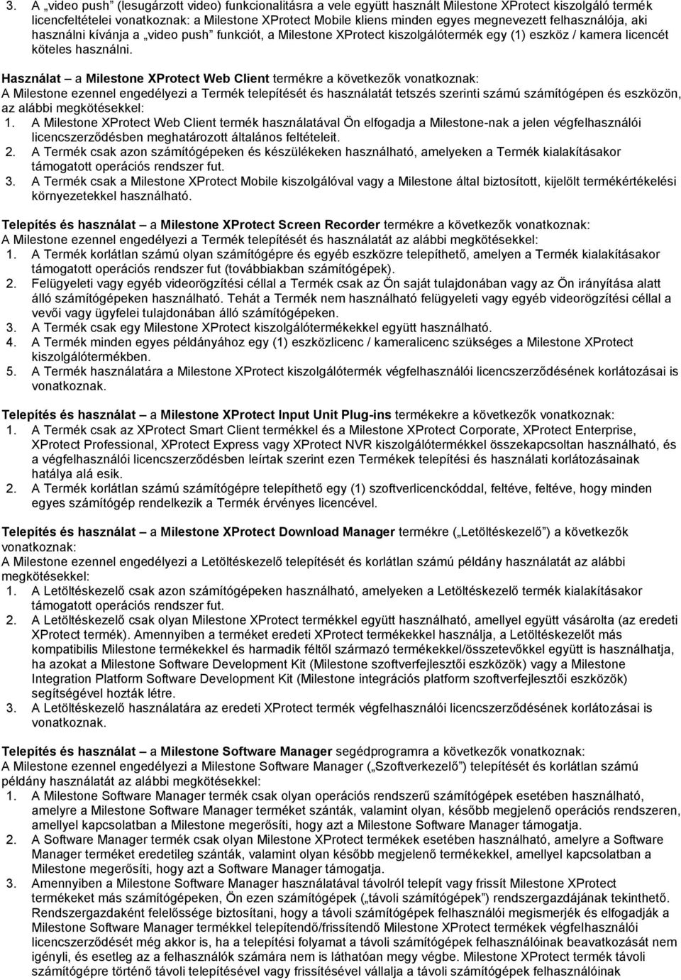 Használat a Milestone XProtect Web Client termékre a következők vonatkoznak: A Milestone ezennel engedélyezi a Termék telepítését és használatát tetszés szerinti számú számítógépen és eszközön, az