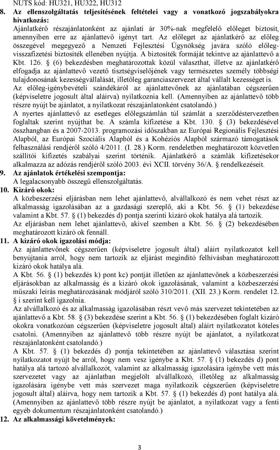 ajánlattevő igényt tart. Az előleget az ajánlatkérő az előleg összegével megegyező a Nemzeti Fejlesztési Ügynökség javára szóló előlegvisszafizetési biztosíték ellenében nyújtja.