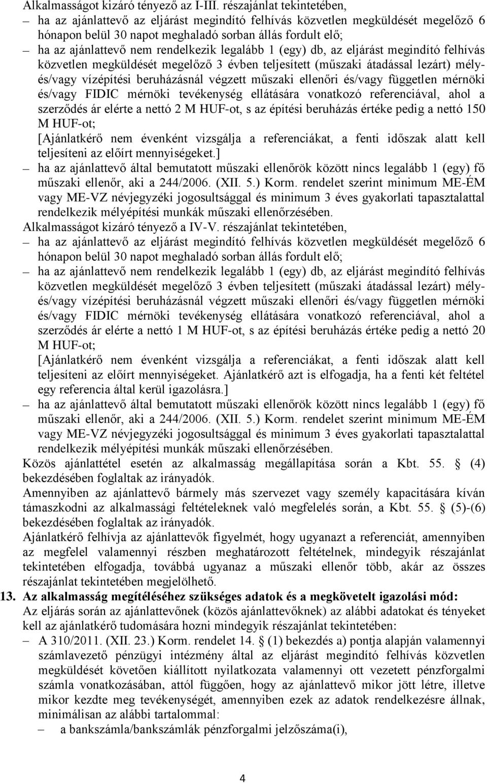 rendelkezik legalább 1 (egy) db, az eljárást megindító felhívás közvetlen megküldését megelőző 3 évben teljesített (műszaki átadással lezárt) mélyés/vagy vízépítési beruházásnál végzett műszaki