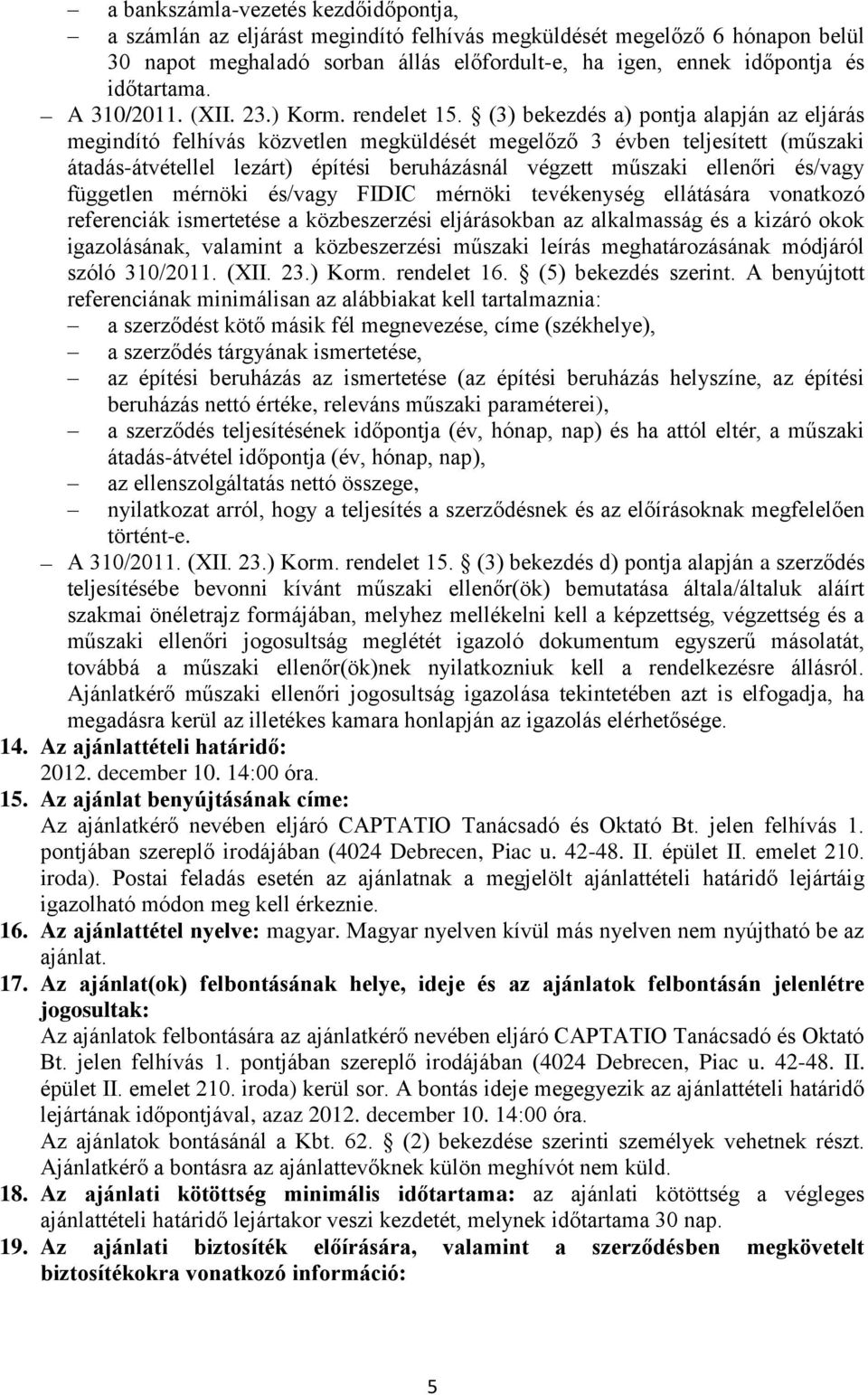 (3) bekezdés a) pontja alapján az eljárás megindító felhívás közvetlen megküldését megelőző 3 évben teljesített (műszaki átadás-átvétellel lezárt) építési beruházásnál végzett műszaki ellenőri