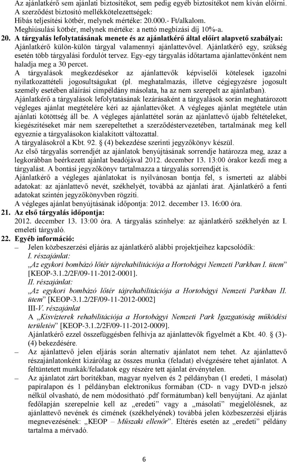 A tárgyalás lefolytatásának menete és az ajánlatkérő által előírt alapvető szabályai: Ajánlatkérő külön-külön tárgyal valamennyi ajánlattevővel.